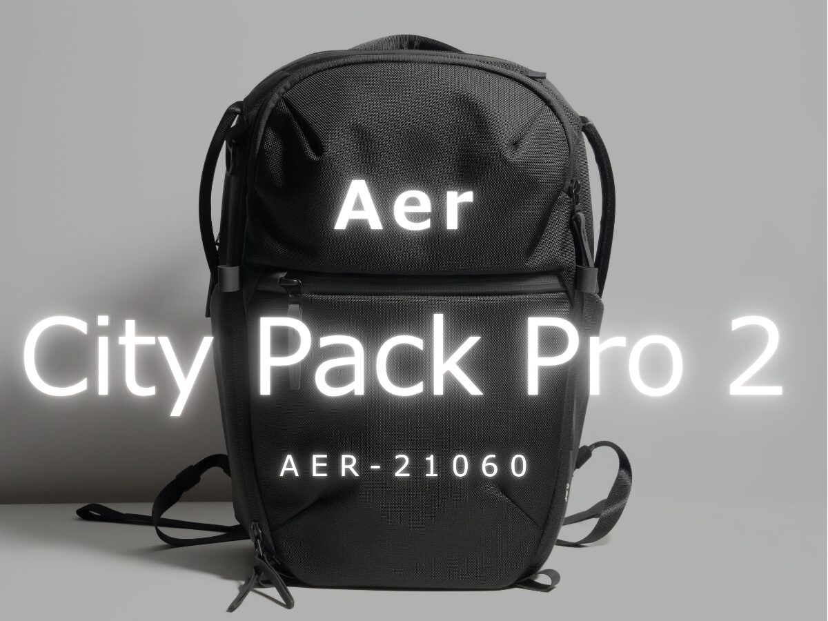 AerのCity Pack Pro 2(AER-21060)をレビュー！仕事とプライベートを一つにする理想のバックパック